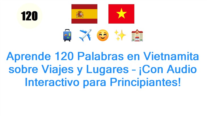 Aprende 120 Palabras en Vietnamita sobre Viajes y Lugares – ¡Con Audio Interactivo para Principiantes!